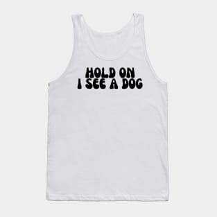 Hold On I See a Dog - Dog Quotes Tank Top